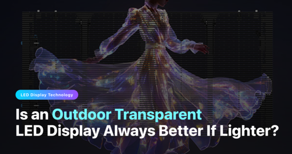 Is an Outdoor Transparent LED Display Always Better If Lighter?